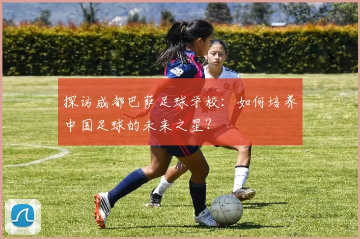 探访成都巴萨足球学校：如何培养中国足球的未来之星？